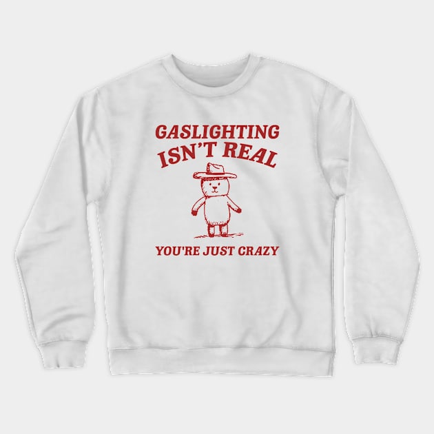 Gaslighting Is Not Real You're Just Crazy, Vintage Drawing T Shirt, Cartoon Meme Crewneck Sweatshirt by Justin green